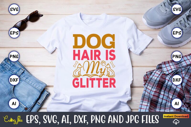 Dog Hair Is My Glitter,Dog, Dog t-shirt, Dog design, Dog t-shirt design,Dog Bundle SVG, Dog Bundle SVG, Dog Mom Svg, Dog Lover Svg, Cricut S