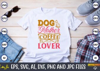 Dog Mother Coffee Lover,Dog, Dog t-shirt, Dog design, Dog t-shirt design,Dog Bundle SVG, Dog Bundle SVG, Dog Mom Svg, Dog Lover Svg, Cricut
