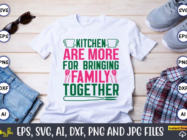 Kitchen are more for bringing family together,kitchen svg, kitchen svg bundle, kitchen cut file, baking svg, cooking svg, potholder svg, kit t shirt vector art Kitchen are more for bringing family together,kitchen svg, kitchen svg bundle, kitchen cut file, baking svg, cooking svg, potholder svg, kit t shirt vector art