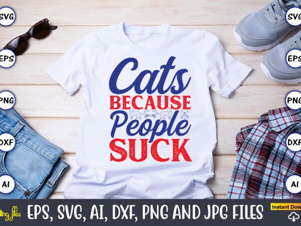 Cats because people suck,cat svg t-shirt design, cat lover, i love cat,cat svg, bundle svg, cat bundle svg, silhouette svg, black cats svg,