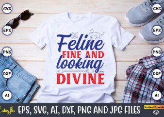 Feline Fine And Looking Divine,Cat svg t-shirt design, cat lover, i love cat,Cat Svg, Bundle Svg, Cat Bundle Svg, Silhouette Svg, Black Cats