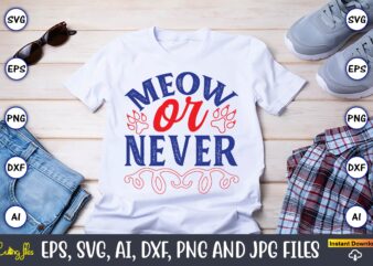 Meow Or Never,Cat svg t-shirt design, cat lover, i love cat,Cat Svg, Bundle Svg, Cat Bundle Svg, Silhouette Svg, Black Cats Svg, Black Desig