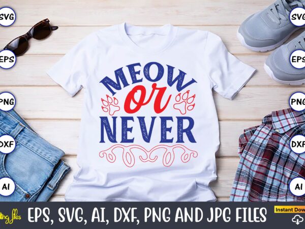 Meow or never,cat svg t-shirt design, cat lover, i love cat,cat svg, bundle svg, cat bundle svg, silhouette svg, black cats svg, black desig