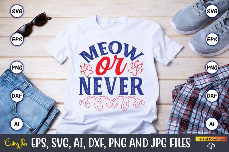 Meow Or Never,Cat svg t-shirt design, cat lover, i love cat,Cat Svg, Bundle Svg, Cat Bundle Svg, Silhouette Svg, Black Cats Svg, Black Desig