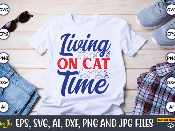 Living on cat time,cat svg t-shirt design, cat lover, i love cat,cat svg, bundle svg, cat bundle svg, silhouette svg, black cats svg, black