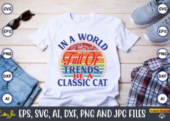 In A World Full Of Trends, Be A Classic Cat,Cat svg t-shirt design, cat lover, i love cat,Cat Svg, Bundle Svg, Cat Bundle Svg, Silhouette Sv