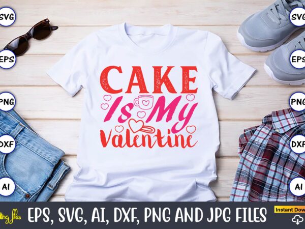 Cake is my valentine,valentine day,valentine’s day t shirt design bundle, valentines day t shirts, valentine’s day t shirt designs, valentin
