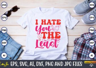 I Hate You The Least,Valentine day,Valentine’s day t shirt design bundle, valentines day t shirts, valentine’s day t shirt designs, valentin