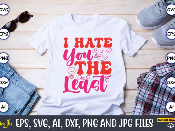 I hate you the least,valentine day,valentine’s day t shirt design bundle, valentines day t shirts, valentine’s day t shirt designs, valentin