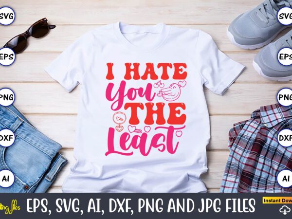 I hate you the least,valentine day,valentine’s day t shirt design bundle, valentines day t shirts, valentine’s day t shirt designs, valentin I hate you the least,valentine day,valentine’s day t shirt design bundle, valentines day t shirts, valentine’s day t shirt designs, valentin