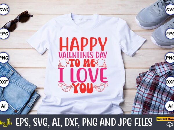 Happy valentines day to me i love you,valentine day,valentine’s day t shirt design bundle, valentines day t shirts, valentine’s day t shirt