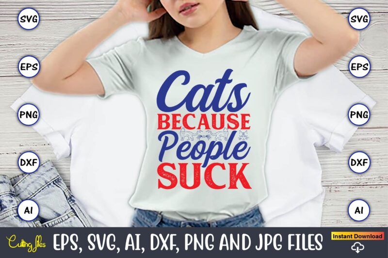 Cats Because People Suck,Cat svg t-shirt design, cat lover, i love cat,Cat Svg, Bundle Svg, Cat Bundle Svg, Silhouette Svg, Black Cats Svg,