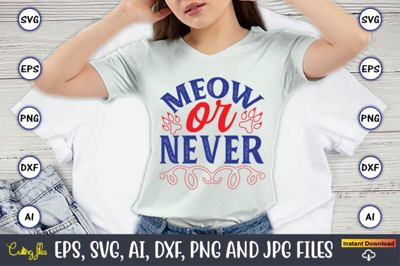 Meow Or Never,Cat svg t-shirt design, cat lover, i love cat,Cat Svg, Bundle Svg, Cat Bundle Svg, Silhouette Svg, Black Cats Svg, Black Desig