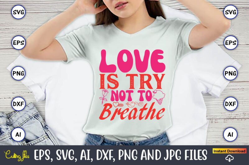 Love Is Try Not To Breathe,Valentine day,Valentine’s day t shirt design bundle, valentines day t shirts, valentine’s day t shirt designs, va