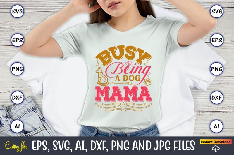 Busy Being A Dog Mama,Dog, Dog t-shirt, Dog design, Dog t-shirt design,Dog Bundle SVG, Dog Bundle SVG, Dog Mom Svg, Dog Lover Svg, Cricut Sv