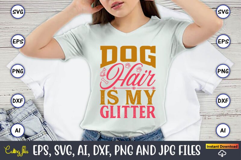 Dog Hair Is My Glitter,Dog, Dog t-shirt, Dog design, Dog t-shirt design,Dog Bundle SVG, Dog Bundle SVG, Dog Mom Svg, Dog Lover Svg, Cricut S