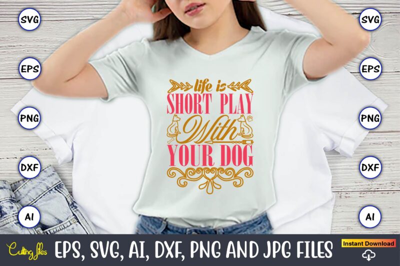 Life Is Short Play With Your Dog,Dog, Dog t-shirt, Dog design, Dog t-shirt design,Dog Bundle SVG, Dog Bundle SVG, Dog Mom Svg, Dog Lover Svg