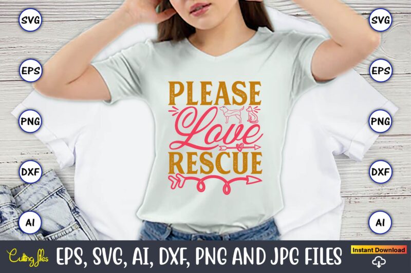 Please Love Rescue,Dog, Dog t-shirt, Dog design, Dog t-shirt design,Dog Bundle SVG, Dog Bundle SVG, Dog Mom Svg, Dog Lover Svg, Cricut Svg,