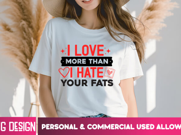 I love more than i hate your fats t-shirt design, i love more than i hate your fats svg design, valentine quotes, happy valentine’s day svg,