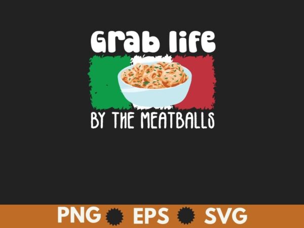 Grab life by the meatballs italian chef t-shirt design vector, mommy’s little meatball, meatball italian soup, meatball shirt