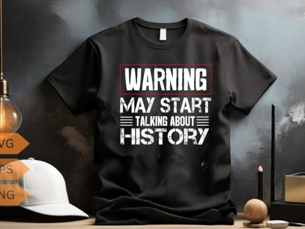 I love history warning may start talking about history funny t-shirt design vector, love history warning, start talking, history funny, love