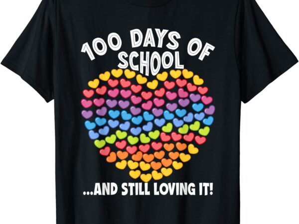 100 days of school and still loving it hearts 100th day t-shirt