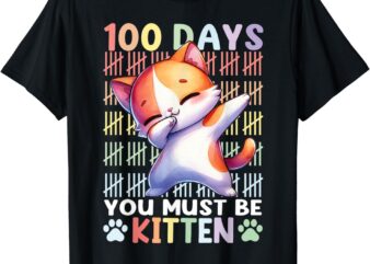 100 Days Of School You Must Be Kitten Cat 100 Days Of School T-Shirt
