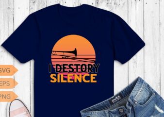 I Destroy Silence Trombone Player Trombonist Funny Gifts T-Shirt design vector, Bass trombone, Sackbut, Cimbasso, Vienna valve trombone