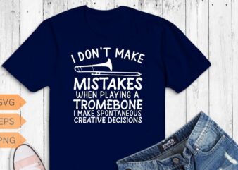 I don’t make mistakes when playing a tromebone i make spontaneous creative decisions T-Shirt design vector, Bass trombone, Sackbut