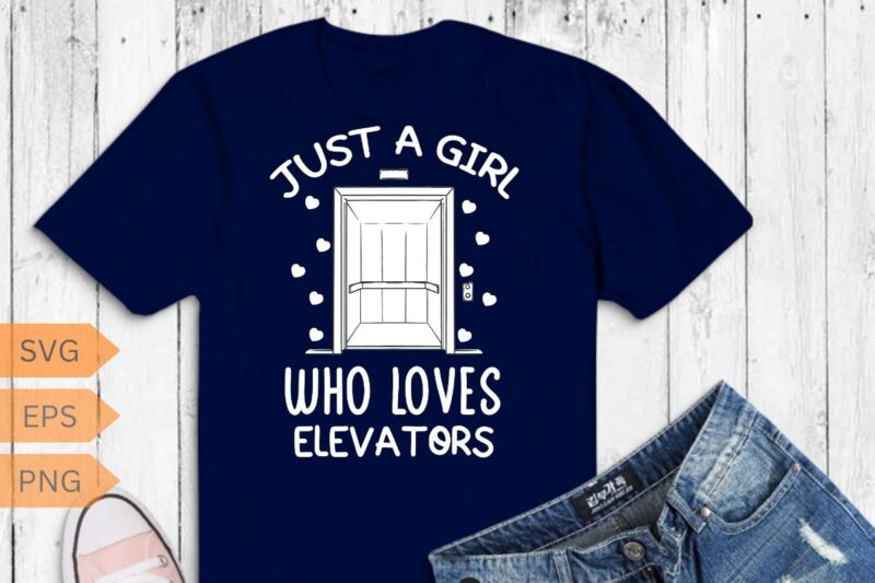 Just a girl Who Loves Elevators, Funny Elevator saying Quote T-Shirt design vector, Elevator Mechanic girl, Alcoholics, Elevator, Elevator