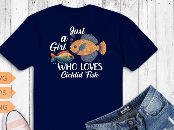 Just a girl who loves cichlid fish t-shirt design vector, funny fish keeper-cichlid, cichlid girl, breeders, aquarium fish, sea fish