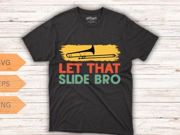 Vintage let that slide bro funny mom trombone player t-shirt design vector, bass trombone, sackbut, cimbasso, vienna valve trombone