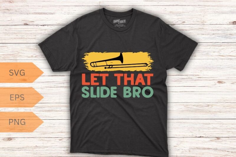 Vintage Let That Slide Bro Funny mom Trombone Player T-Shirt design vector, Bass trombone, Sackbut, Cimbasso, Vienna valve trombone