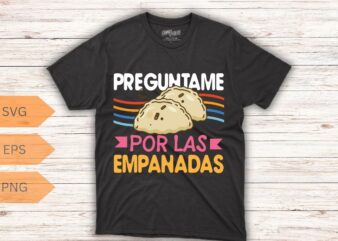 Preguntame por las empanadas T-Shirt design vector, empanada shirt, Empanada Lover, Food Lover, Empanada shirt, Empanada vector