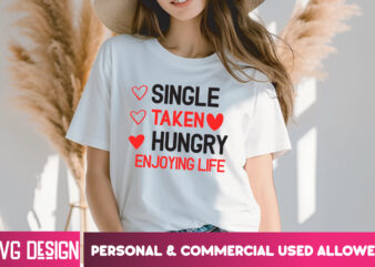 Single Taken Hungry Enjoying Life T-Shirt Design, Single Taken Hungry Enjoying Life SVG Design, Valentine Quotes, Happy Valentine’s Day SVG