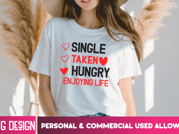 Single taken hungry enjoying life t-shirt design, single taken hungry enjoying life svg design, valentine quotes, happy valentine’s day svg
