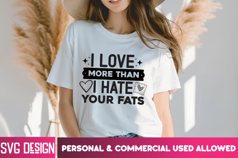 I love more than i hate Your Fats T-Shirt Design, I love more than i hate Your Fats SVG Design, Valentine Quotes, Happy Valentine’s Day SVG,