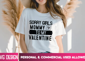 Sorry girls mommy to my valentine t-shirt design, sorry girls mommy to my valentine svg design, valentine quotes, happy valentine's day