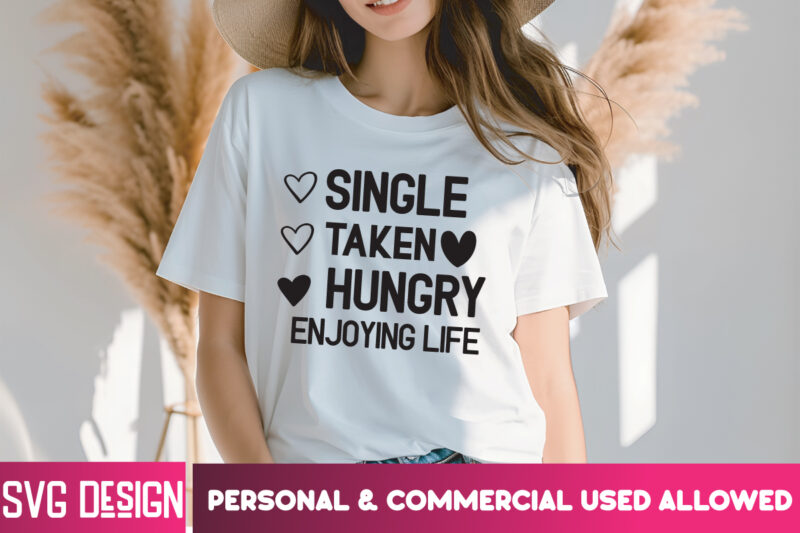 Single Taken Hungry Enjoying Life T-Shirt Design, Single Taken Hungry Enjoying Life SVG Design, Valentine Quotes, Happy Valentine’s Day SVG