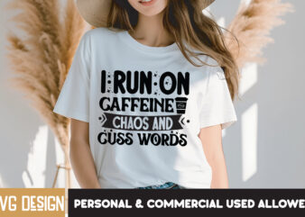 I Run On Caffeine Chaos And Cuss words T-Shirt Design, I Run On Caffeine Chaos And Cuss words SVG Design, Sarcastic SVG Bundle,Sarcastic