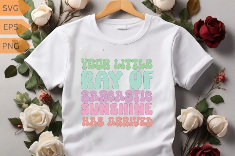 Your Little Ray Of Sarcastic Sunshine Has Arrived Rainbow T-Shirt design vector, Your Little Ray Of Sarcastic shirt, sarcastic, humor, humor