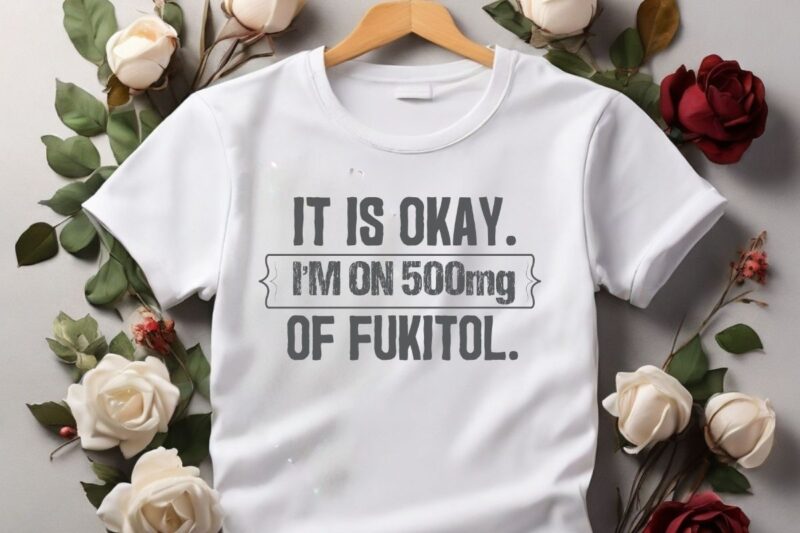 It’s ok” I’m on 500mg of Fukitol Funny Sarcasm T-Shirt design vector, fukitol funny sarcasm t-shirt, funny fukitol nurse design, funny qoute