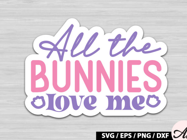 All the bunnies love me retro sticker t shirt vector