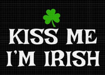 Kiss Me I’m Irish Svg, Irish St Patrick’s Day Svg