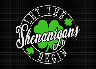 Let The Shenanigans Begin St Patrick’s Day Svg, Shenanigans Svg t shirt vector graphic