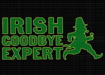 Irish Goodbye Expert Svg, St Patrick’s Day Irish Ireland Svg t shirt design for sale