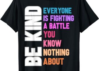 Be Kind Everyone Is Fighting A Battle You Know Nothing About T-Shirt