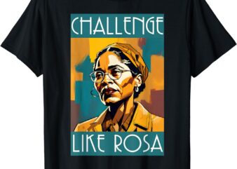 Black History Month Challenge Like Rosa African Leaders T-Shirt
