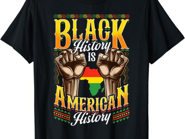 Black history t shirts black history is american history t-shirt