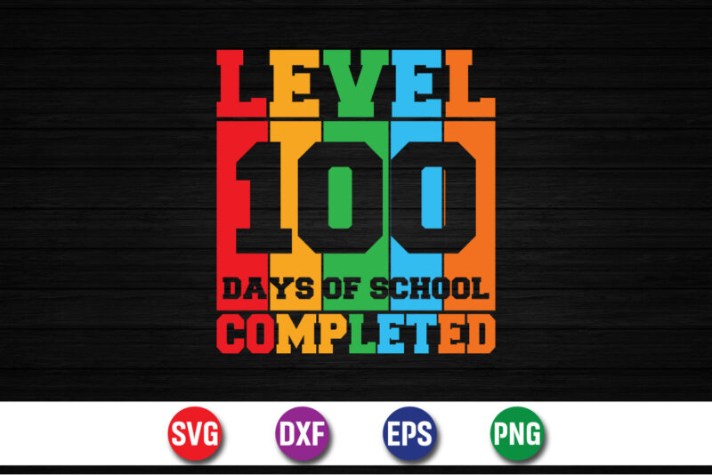 Level 100 Days Of School Completed, 100 days of school shirt print template, second grade svg, 100th day of school, teacher svg